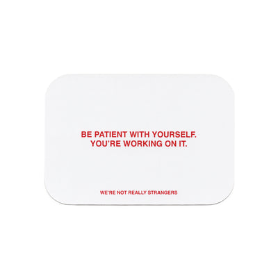 We're Not Really Strangers Give to a Stranger Pack. Front facing view of card reading "Be patient with yourself. You're working on it" in red font on white background.